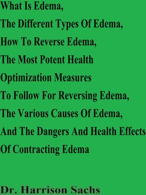 cover image of What Is Edema, the Different Types of Edema, How to Reverse Edema, the Most Potent Health Optimization Measures to Follow For Reversing Edema, the Various Causes of Edema, and the Dangers and Health Effects of Contracting Edema